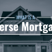 What is a reverse mortgage?